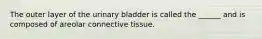 The outer layer of the urinary bladder is called the ______ and is composed of areolar connective tissue.