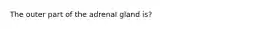 The outer part of the adrenal gland is?