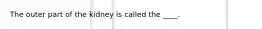 The outer part of the kidney is called the ____.