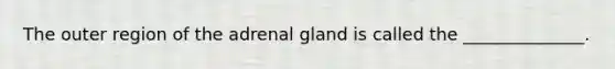 The outer region of the adrenal gland is called the ______________.