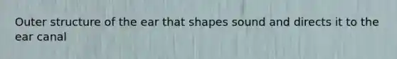 Outer structure of the ear that shapes sound and directs it to the ear canal