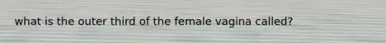 what is the outer third of the female vagina called?