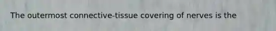 The outermost connective-tissue covering of nerves is the