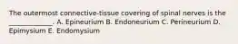 The outermost connective-tissue covering of spinal nerves is the _____________. A. Epineurium B. Endoneurium C. Perineurium D. Epimysium E. Endomysium