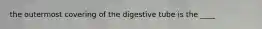 the outermost covering of the digestive tube is the ____