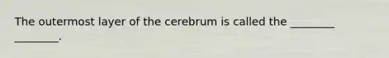 The outermost layer of the cerebrum is called the ________ ________.