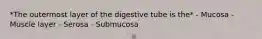 *The outermost layer of the digestive tube is the* - Mucosa - Muscle layer - Serosa - Submucosa