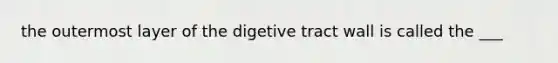 the outermost layer of the digetive tract wall is called the ___