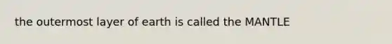 the outermost layer of earth is called <a href='https://www.questionai.com/knowledge/kHR4HOnNY8-the-mantle' class='anchor-knowledge'>the mantle</a>