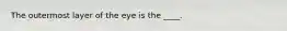 The outermost layer of the eye is the ____.