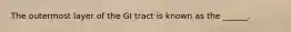The outermost layer of the GI tract is known as the ______.