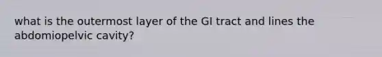 what is the outermost layer of the GI tract and lines the abdomiopelvic cavity?