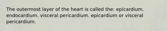 The outermost layer of <a href='https://www.questionai.com/knowledge/kya8ocqc6o-the-heart' class='anchor-knowledge'>the heart</a> is called the: epicardium. endocardium. visceral pericardium. epicardium or visceral pericardium.