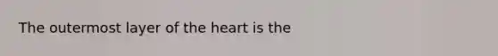 The outermost layer of the heart is the