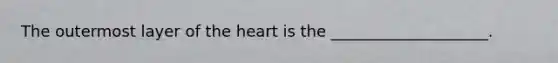 The outermost layer of the heart is the ____________________.