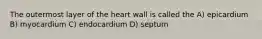 The outermost layer of the heart wall is called the A) epicardium B) myocardium C) endocardium D) septum