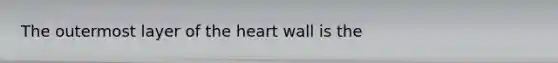 The outermost layer of the heart wall is the