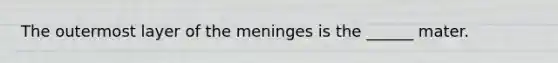 The outermost layer of <a href='https://www.questionai.com/knowledge/k36SqhoPCV-the-meninges' class='anchor-knowledge'>the meninges</a> is the ______ mater.