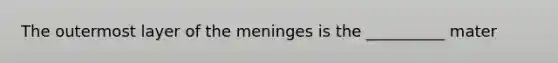 The outermost layer of the meninges is the __________ mater