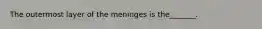 The outermost layer of the meninges is the_______.