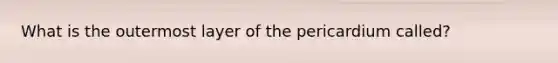 What is the outermost layer of the pericardium called?