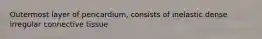 Outermost layer of pericardium, consists of inelastic dense irregular connective tissue