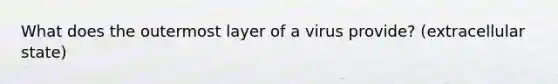 What does the outermost layer of a virus provide? (extracellular state)