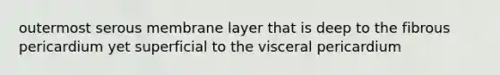 outermost serous membrane layer that is deep to the fibrous pericardium yet superficial to the visceral pericardium