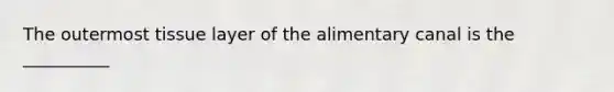 The outermost tissue layer of the alimentary canal is the __________