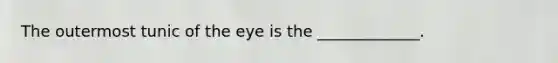 The outermost tunic of the eye is the _____________.