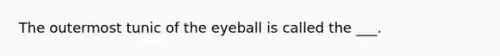 The outermost tunic of the eyeball is called the ___.