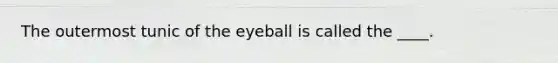 The outermost tunic of the eyeball is called the ____.