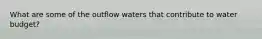 What are some of the outflow waters that contribute to water budget?