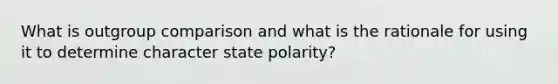 What is outgroup comparison and what is the rationale for using it to determine character state polarity?