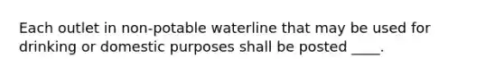 Each outlet in non-potable waterline that may be used for drinking or domestic purposes shall be posted ____.