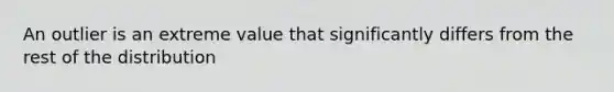 An outlier is an extreme value that significantly differs from the rest of the distribution