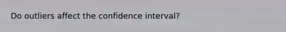 Do outliers affect the confidence interval?