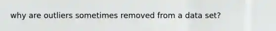 why are outliers sometimes removed from a data set?
