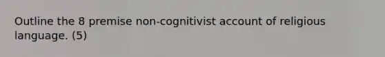 Outline the 8 premise non-cognitivist account of religious language. (5)