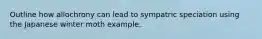 Outline how allochrony can lead to sympatric speciation using the Japanese winter moth example.