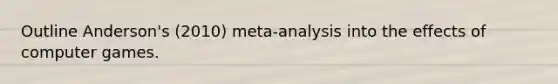 Outline Anderson's (2010) meta-analysis into the effects of computer games.