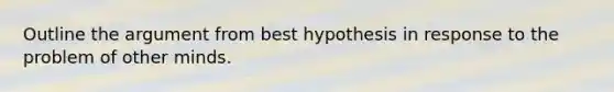 Outline the argument from best hypothesis in response to the problem of other minds.