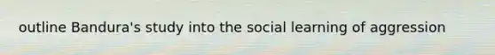 outline Bandura's study into the social learning of aggression