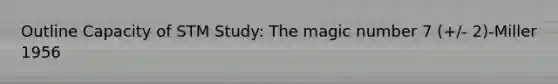 Outline Capacity of STM Study: The magic number 7 (+/- 2)-Miller 1956