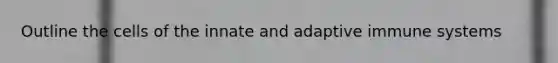 Outline the cells of the innate and adaptive immune systems