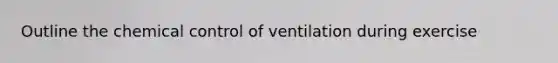 Outline the chemical control of ventilation during exercise