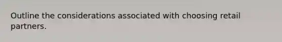 Outline the considerations associated with choosing retail partners.
