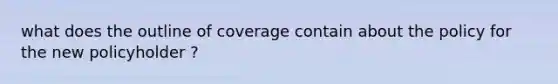 what does the outline of coverage contain about the policy for the new policyholder ?