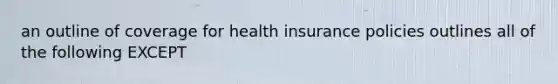 an outline of coverage for health insurance policies outlines all of the following EXCEPT