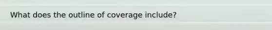 What does the outline of coverage include?